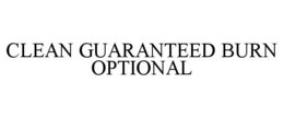 CLEAN GUARANTEED BURN OPTIONAL