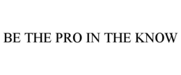 BE THE PRO IN THE KNOW