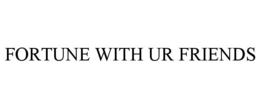 FORTUNE WITH UR FRIENDS
