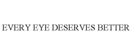 EVERY EYE DESERVES BETTER