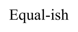 EQUAL-ISH
