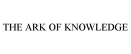 THE ARK OF KNOWLEDGE