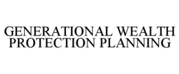 GENERATIONAL WEALTH PROTECTION PLANNING