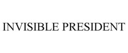 INVISIBLE PRESIDENT