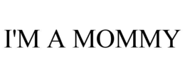 I'M A MOMMY