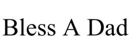 BLESS A DAD