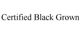 CERTIFIED BLACK GROWN