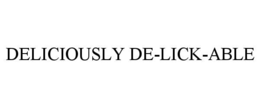 DELICIOUSLY DE-LICK-ABLE