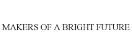 MAKERS OF A BRIGHT FUTURE