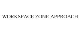 WORKSPACE ZONE APPROACH