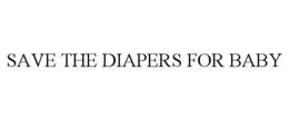 SAVE THE DIAPERS FOR BABY