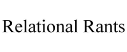 RELATIONAL RANTS