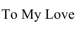 TO MY LOVE