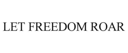 LET FREEDOM ROAR