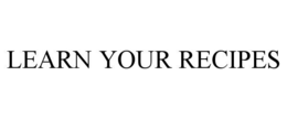 LEARN YOUR RECIPES