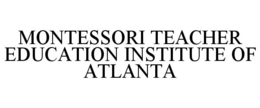 MONTESSORI TEACHER EDUCATION INSTITUTE OF ATLANTA