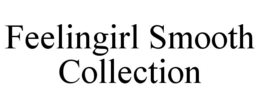 FEELINGIRL SMOOTH COLLECTION