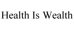 HEALTH IS WEALTH