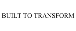 BUILT TO TRANSFORM