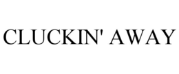 CLUCKIN' AWAY