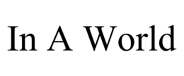 IN A WORLD