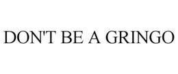 DON'T BE A GRINGO