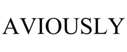 AVIOUSLY
