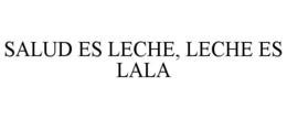 SALUD ES LECHE, LECHE ES LALA