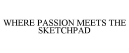 WHERE PASSION MEETS THE SKETCHPAD