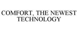 COMFORT, THE NEWEST TECHNOLOGY