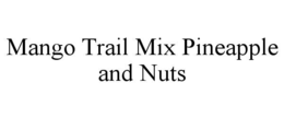MANGO TRAIL MIX PINEAPPLE AND NUTS