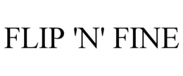 FLIP 'N' FINE