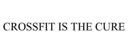 CROSSFIT IS THE CURE