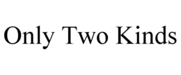 ONLY TWO KINDS