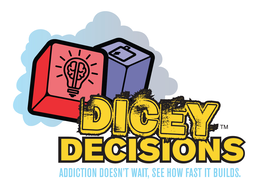 DICEY DECISIONS ADDICTION DOESN'T WAIT, SEE HOW FAST IT BUILDS.