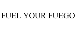 FUEL YOUR FUEGO