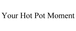 YOUR HOT POT MOMENT