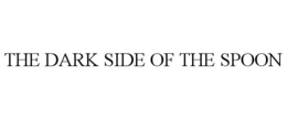 THE DARK SIDE OF THE SPOON