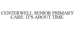 CENTERWELL SENIOR PRIMARY CARE IT'S ABOUT TIME
