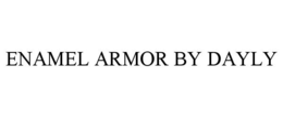 ENAMEL ARMOR BY DAYLY