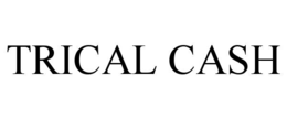 TRICAL CASH