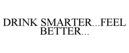 DRINK SMARTER...FEEL BETTER...