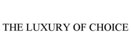 THE LUXURY OF CHOICE
