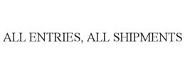 ALL ENTRIES, ALL SHIPMENTS