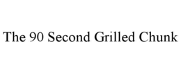THE 90 SECOND GRILLED CHUNK