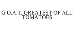 G.O.A.T. GREATEST OF ALL TOMATOES