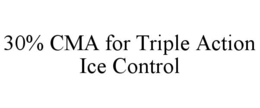 30% CMA FOR TRIPLE ACTION ICE CONTROL