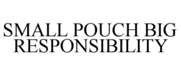 SMALL POUCH BIG RESPONSIBILITY