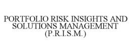 PORTFOLIO RISK INSIGHTS AND SOLUTIONS MANAGEMENT (P.R.I.S.M.)