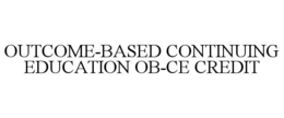 OUTCOME-BASED CONTINUING EDUCATION OB-CE CREDIT